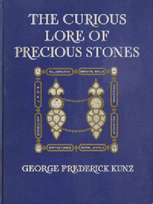 [Gutenberg 57978] • The Curious Lore of Precious Stones / Being a description of their sentiments and folk lore etc. etc.